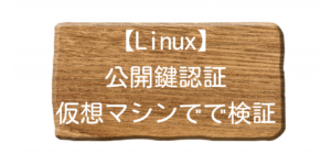 Linux勉強中の方が公開鍵認証を理解する方法　（仮想マシン間で公開鍵認証）